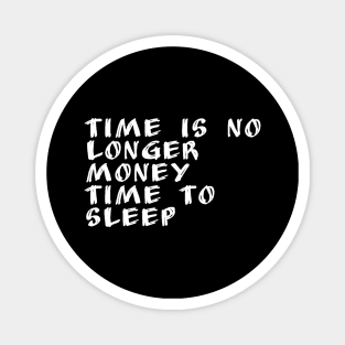 Time is no longer money Time to sleep Magnet